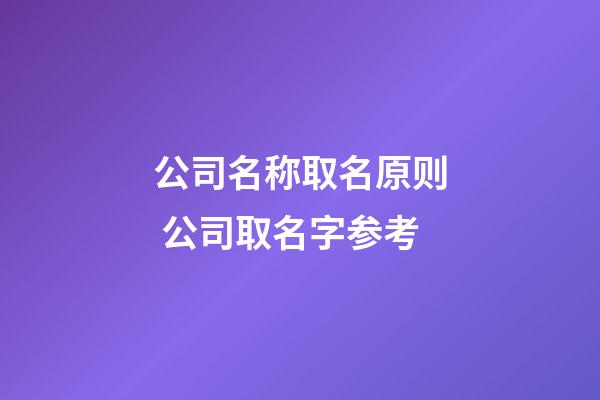 公司名称取名原则 公司取名字参考-第1张-公司起名-玄机派